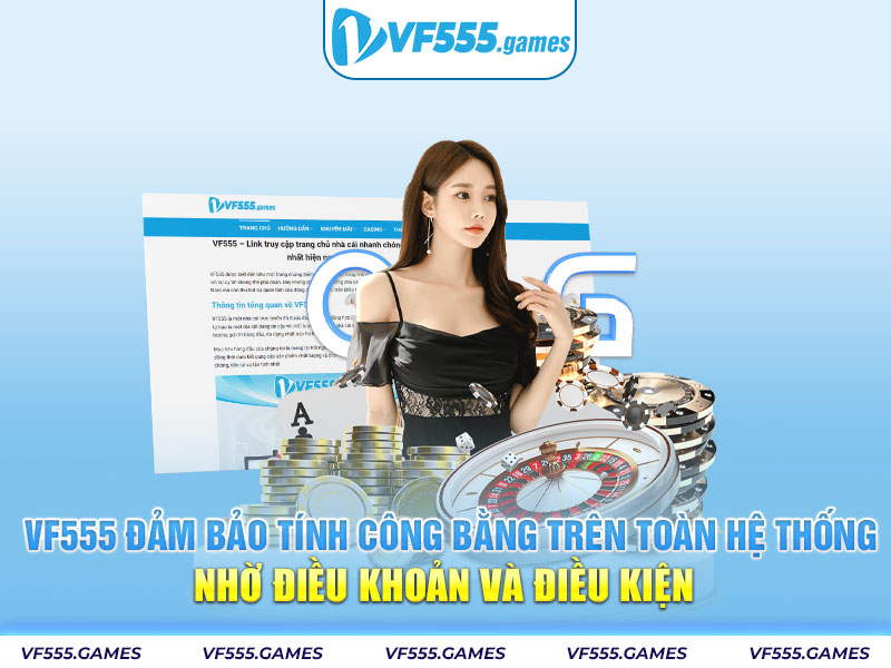 VF555 đảm bảo tính công bằng trên toàn hệ thống nhờ điều khoản và điều kiện