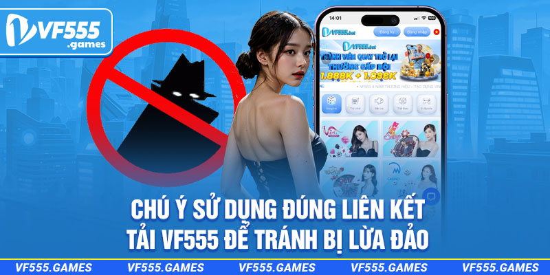 Chú ý sử dụng đúng liên kết tải VF555 để tránh bị lừa đảo