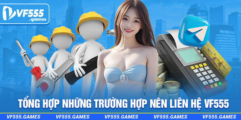 Tổng hợp những trường hợp nên liên hệ VF555