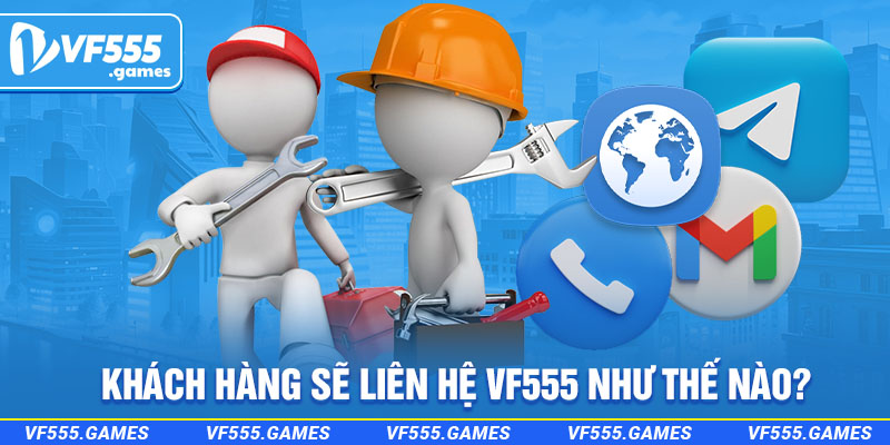 Khách hàng sẽ liên hệ VF555 như thế nào?